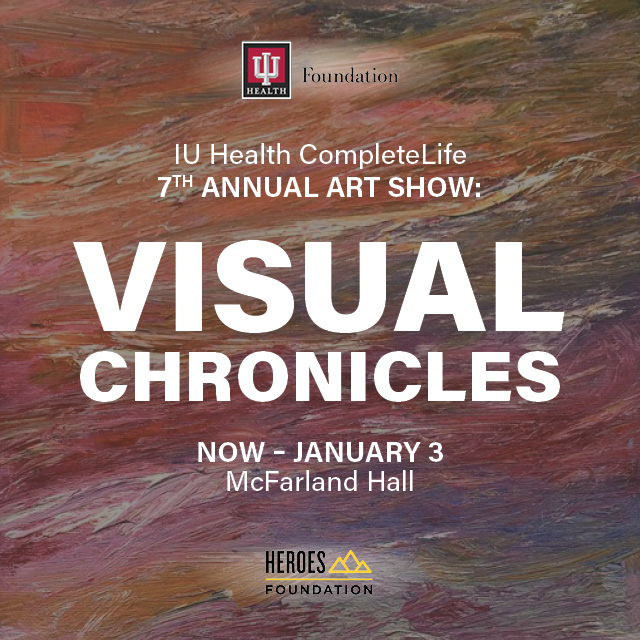 IU Health CompleteLife 7th Annual Art Show: Visual Chronicles
Now through January 3, McFarland Hall
Each piece of artwork, created by a patient, caregiver, or IU Health team member, represents a personal journey associated with illness and recovery.
